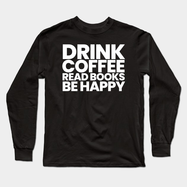 Drink Coffee Read Books Be Happy Long Sleeve T-Shirt by HobbyAndArt